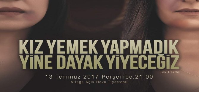 Kız Yemek Yapmadık Yine Dayak Yiyeceğiz Aliağa’da Sahnelenecek